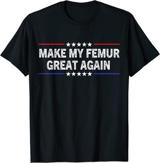 Official Make My Femur Great Again T-Shirt