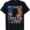 T-Shirt Don't Blame Me I Vote For Trump Support Trumper 2024