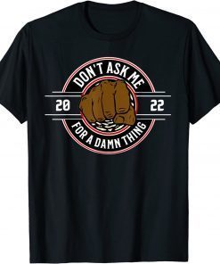 Funny Don't Ask Me For A Damn Thing T-Shirt