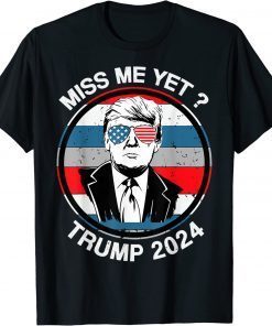 Miss Me Yet Trump 2024 Tee Shirt