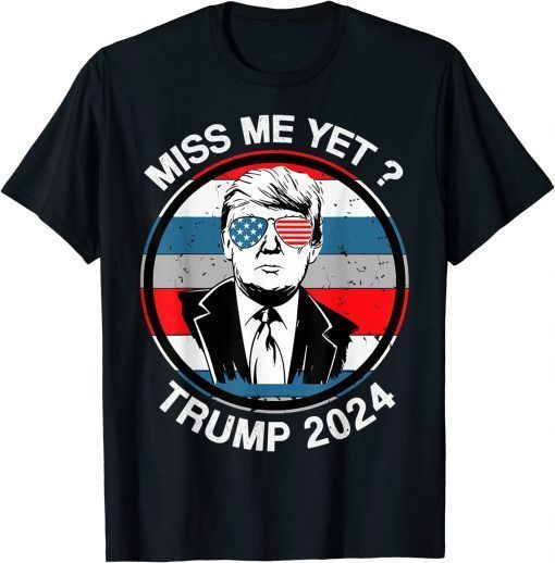 Miss Me Yet Trump 2024 Tee Shirt