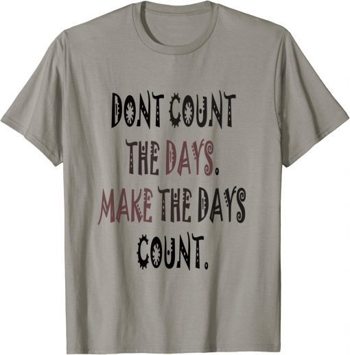 Dont Count The Day Make The Days Count 2022 T-Shirt