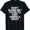 Don't Blame Me I Voted For Trump To Keep America Great Shirts