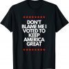 Don't Blame Me I Voted For Trump To Keep America Great Funny Shirts