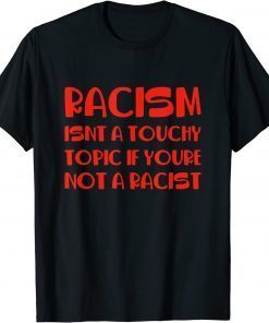 Racism Isnt A Touchy Topic If Youre Not A Racist 2022 T-Shirt