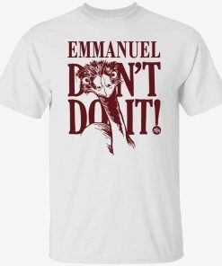 Emu emmanuel don’t do it gift shirt