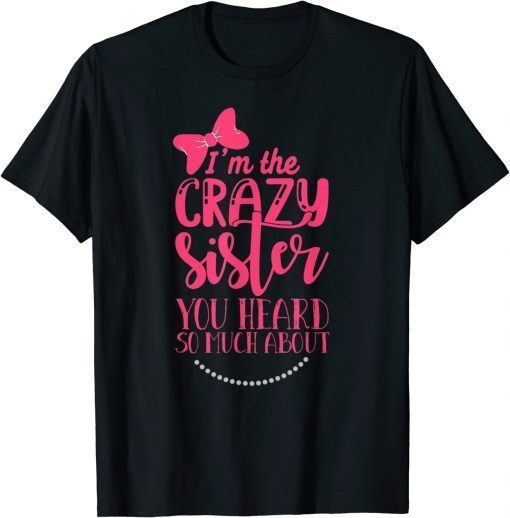 Classic Crazy Sister You've Heard So Much About' Sister Humor T-Shirt