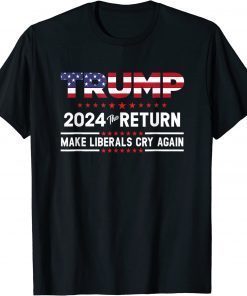 Trump 2024 The Return Make Liberals Cry Again Election Gift T-Shirt