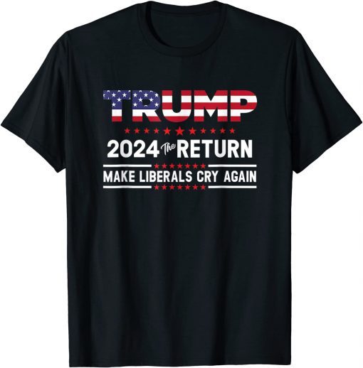 Trump 2024 The Return Make Liberals Cry Again Election Gift T-Shirt