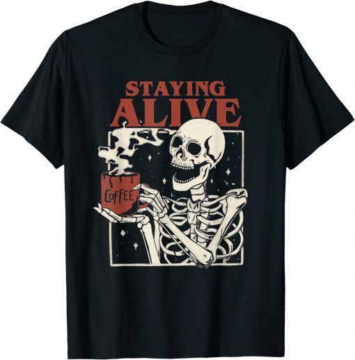 Halloween Staying Alive Skeleton Drink Coffee Funny Skeleton Shirt