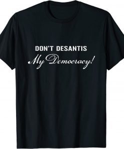Don't DeSantis My Democracy Political Pro Democracy USA T-Shirt