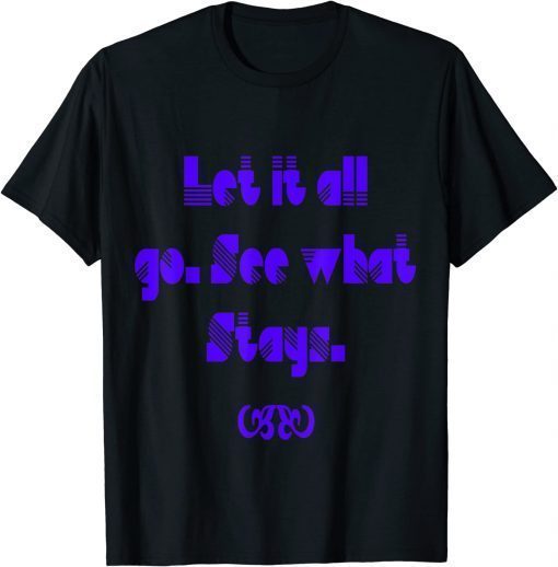 Let it all go see what stay Tee Shirt