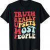 Truth Really Upsets Most People Trump Gift T-Shirt