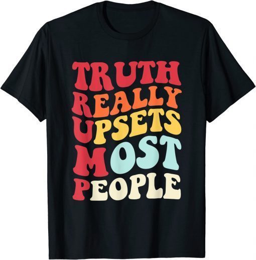 Truth Really Upsets Most People Trump Gift T-Shirt