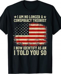 2022 I Am No Longer A Conspiracy Theorist US Flag Patriot Back T-Shirt
