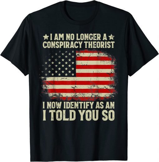 2022 I Am No Longer A Conspiracy Theorist US Flag Patriot Back T-Shirt