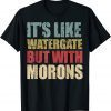 T-Shirt It's Like Watergate But With Morons Funny Impeach