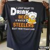 I Just Want To Drink Beer And Watch My Steelers Beat Your Team’s Ass T-Shirt