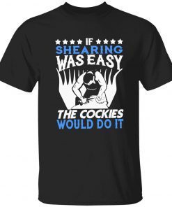 If shearing was easy the cockies would do it shirt