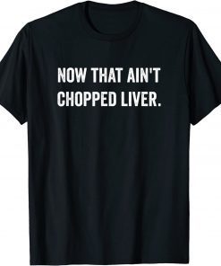 Now That Ain't Chopped Liver Trump 2024 Political Cute Meme Gift T-Shirt