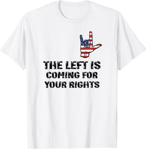 The Left Is Coming For Your Rights Funny Inspiration Quote Tee Shirt