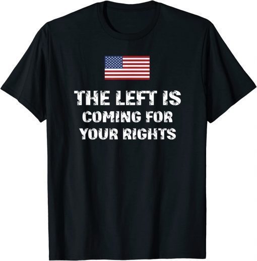 Vintage The Left Is Coming For Your Rights Funny Inspiration Quote Shirt