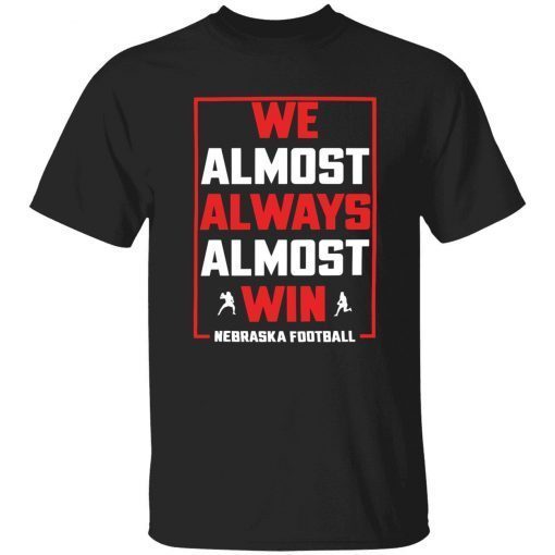 We almost always almost win nebraska football funny t-shirt