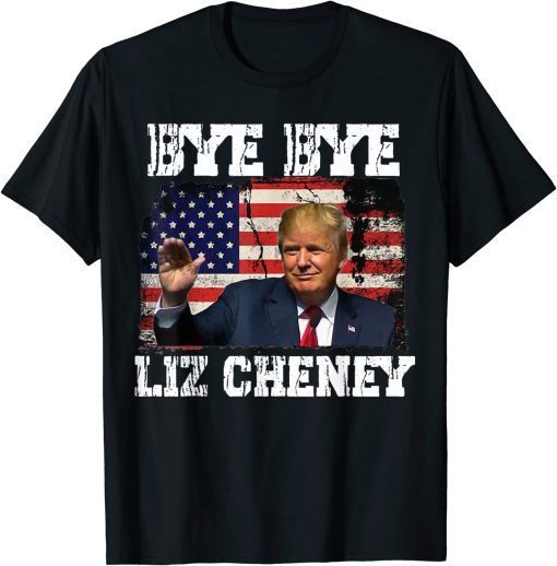 Trump bye Bye Liz Cheney US Shirts