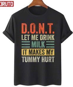 Dont Let Me Drink Milk It Makes My Tummy Hurt Unisex T-Shirt