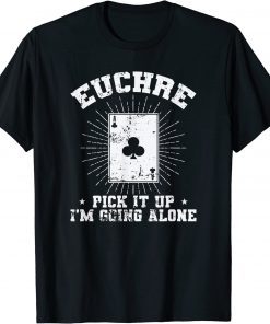 Euchre Pick it up I'm going alone Deck of Cards Shirt