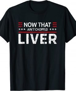 Vintage Now That Ain't Chopped Liver Trump 2024 Political Cute Meme T-Shirt