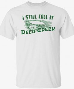 2022 I still call it deer creek T-Shirt