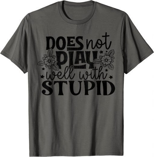Does Not Play Well With Stupid T-Shirt
