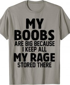 My Boobs Are Big Because I Keep All My Rage Stored There Shirt