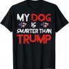Anti Trump, My Dog Is Smarter Than Your President Trump T-Shirt
