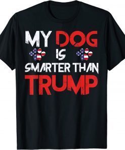 Anti Trump, My Dog Is Smarter Than Your President Trump T-Shirt