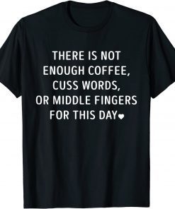 There Is Not Enough Coffee Cuss Words Or Middle Fingers T-Shirt