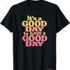 It's A Good Day To Have A Good Day Motivational Shirt