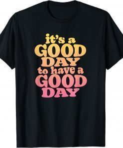 It's A Good Day To Have A Good Day Motivational Shirt