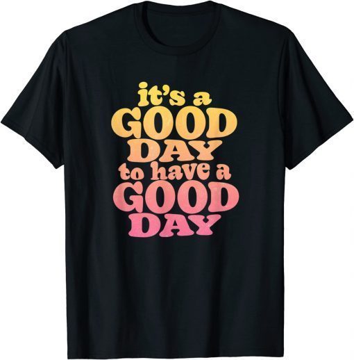 It's A Good Day To Have A Good Day Motivational Shirt