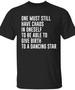 One must still have chaos in oneself Funny T-Shirts