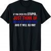 If You Ever Feel Stupid Just Think of Biden Supporters Classic T-Shirt