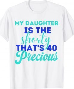 My Daughter Is The Shorty That's 40 Precious Birthday Official T-Shirt