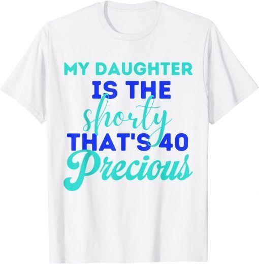 My Daughter Is The Shorty That's 40 Precious Birthday Official T-Shirt