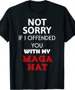 Official Not Sorry If I Offended You With My Maga Hat T-Shirt