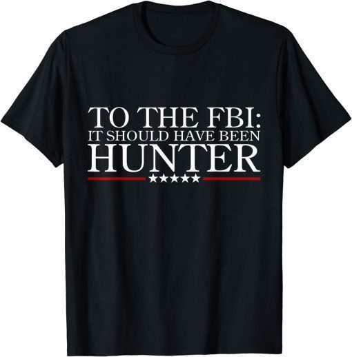 To The FBI: it should have been hunter Tee Shirt