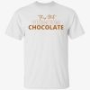 This that premium chocolate T-Shirt