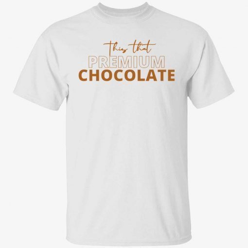 This that premium chocolate T-Shirt