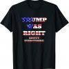 Trump Was Right About Everything Patriot Conservative Tee Shirt