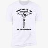 Jesus loves you but I don’t go fuck yourself T-Shirt